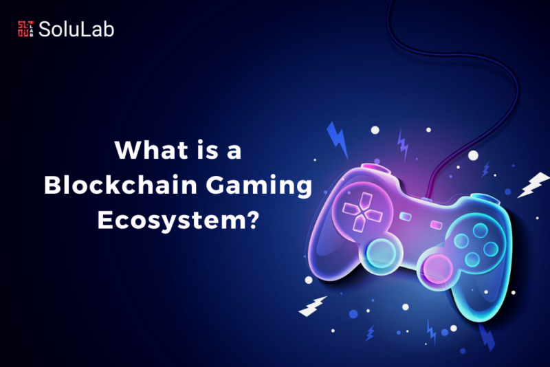 What Is A Blockchain Gaming Ecosystem